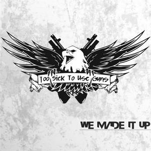 Too Sick To Use Guns - We Made It Up (2015)