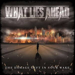 What Lies Ahead - The Damage Left In Your Wake (2016)