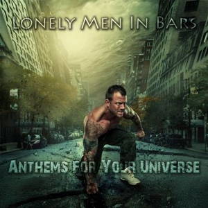 Lonely Men In Bars - Anthems For Your Universe (2016)