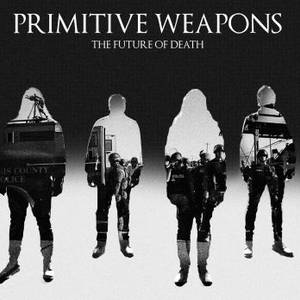 Primitive Weapons - The Future of Death (2016)