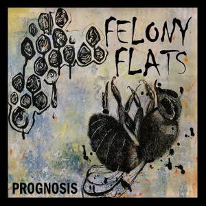 Felony Flats - Prognosis (2016)