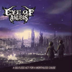 Eye Of Anubis - A Selfless Act For A Worthless Cause (2016)