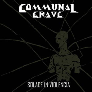 Communal Grave - Solace In Violencia (2016)