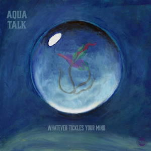 Aqua Talk - Whatever Tickles Your Mind (2016)