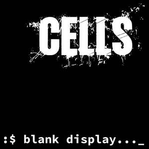 Cells - Blank Display (2016)