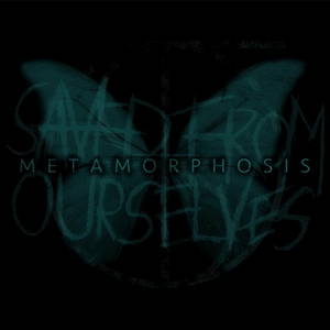 Saved from Ourselves - Metamorphosis (2016)