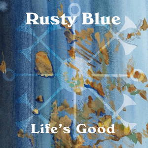 Rusty Blue - Life's Good (2016)