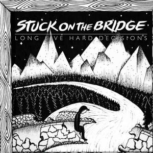 Stuck On The Bridge - Long Live Hard Decisions (2016)