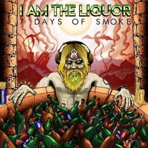 I Am The Liquor - 7 Days Of Smoke (2017)
