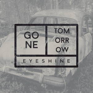 Eyeshine - Gone Tomorrow (2017)