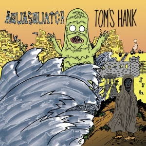 Tom's Hank - Aquasquatch (2017)