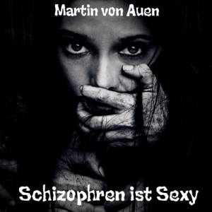 Martin Von Auen - Schizophren Ist Sexy (2017)