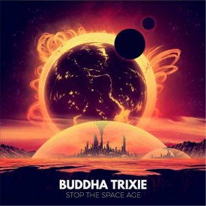Buddha Trixie  Stop the Space Age (2017)