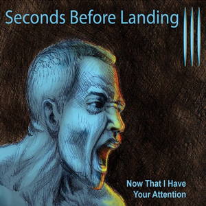 Seconds Before Landing - Now That I Have Your Attention (2017)