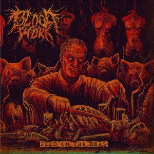 Bloodwork  Feed On The Dead (2017)