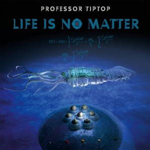 Professor Tip Top - Life Is No Matter (2017)