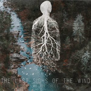 The Last Sighs Of The Wind - We Are Trees (2017)