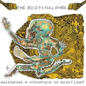 The Body & Full of Hell - Ascending a Mountain of Heavy Light (2017)