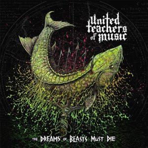 United Teachers of Music - The Dreams of Beasts Must Die (2017)